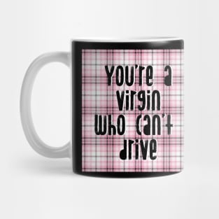 You're a Virgin who can't drive. Mug